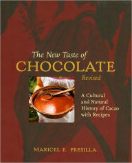 Title: The New Taste of Chocolate, Revised: A Cultural & Natural History of Cacao with Recipes [A Cookbook], Author: Maricel E. Presilla