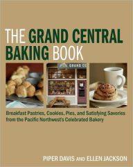 Title: The Grand Central Baking Book: Breakfast Pastries, Cookies, Pies, and Satisfying Savories from the Pacific Northwest's Celebrated Bakery, Author: Piper Davis