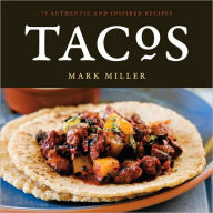 Title: Tacos: 75 Authentic and Inspired Recipes [A Cookbook], Author: Mark Miller