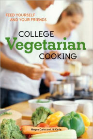 Title: College Vegetarian Cooking: Feed Yourself and Your Friends [A Cookbook], Author: Megan Carle