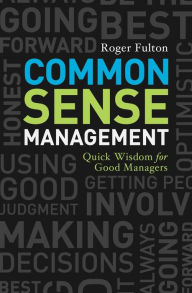 Title: Common Sense Management: Quick Wisdoms for Good Managers, Author: Roger Fulton