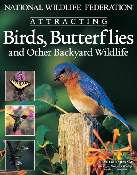 National Wildlife Federation® Attracting Birds, Butterflies & Backyard Wildlife