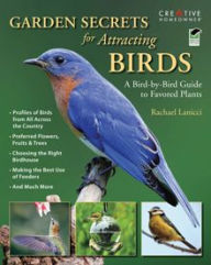 Title: Garden Secrets for Attracting Birds: A Bird-by-Bird Guide to Favored Plants, Author: Rachael Lanicci