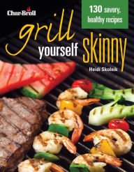 Title: Char-Broil's Grill Yourself Skinny, Author: Heidi Skolnik