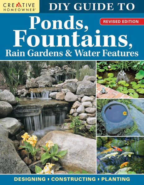 DIY Guide to Ponds, Fountains, Rain Gardens & Water Features, Revised Edition: Designing . Constructing . Planting