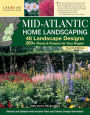 Mid-Atlantic Home Landscaping, 4th Edition: 46 Landscape Designs with 200+ Plants & Flowers for Your Region