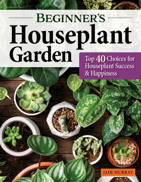 Beginner's Houseplant Garden: Top 40 Choices for Success & Happiness