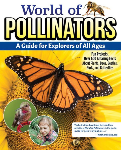 World of Pollinators: A Guide for Explorers All Ages: Fun Projects, Over 600 Amazing Facts About Plants, Bees, Beetles, Birds, and Butterflies