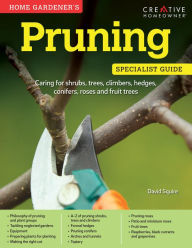 Title: Home Gardener's Pruning: Caring for shrubs, trees, climbers, hedges, conifers, roses and fruit trees, Author: David Squire