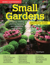 Title: Home Gardener's Small Gardens: Designing, creating, planting, improving and maintaining small gardens, Author: David Squire