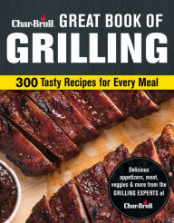 Title: Char-Broil Great Book of Grilling: 300 Tasty Recipes for Every Meal, Author: Creative Homeowner