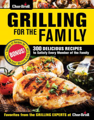 Title: Char-Broil Grilling for the Family: 300 Delicious Recipes to Satisfy Every Member of the Family, Author: Creative Homeowner