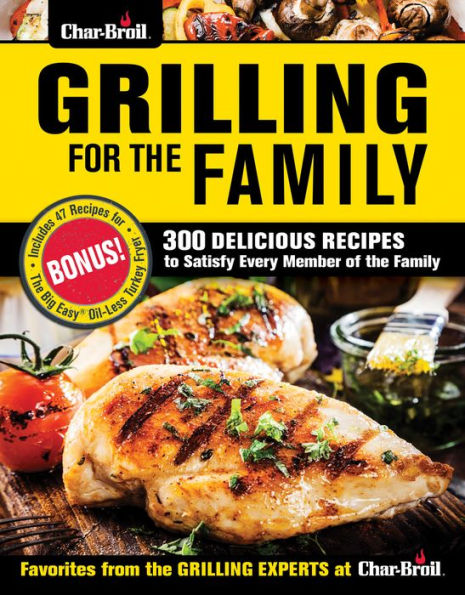 Char-Broil Grilling for the Family: 300 Delicious Recipes to Satisfy Every Member of Family