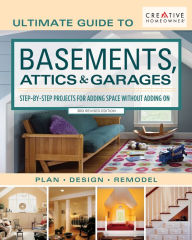 Title: Ultimate Guide to Basements, Attics & Garages, 3rd Revised Edition: Step-by-Step Projects for Adding Space without Adding on, Author: Creative Homeowner