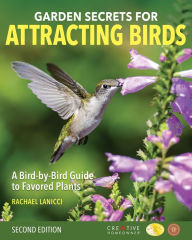 Title: Garden Secrets for Attracting Birds, Second Edition: A Bird-by-Bird Guide to Favored Plants, Author: Rachael Lanicci