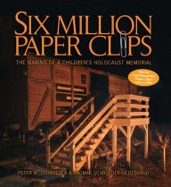 Title: Six Million Paper Clips: The Making of a Children's Holocaust Memorial, Author: Peter W. Schroeder