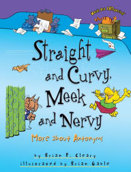 Title: Straight and Curvy, Meek and Nervy: More about Antonyms, Author: Brian P. Cleary