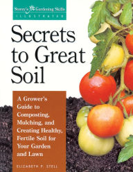 Title: Secrets to Great Soil: A Grower's Guide to Composting, Mulching, and Creating Healthy, Fertile Soil for Your Garden and Lawn, Author: Elizabeth Stell