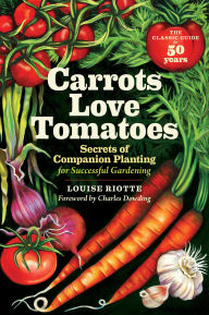 Title: Carrots Love Tomatoes: Secrets of Companion Planting for Successful Gardening, Author: Louise Riotte