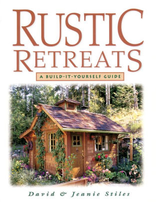 Rustic Retreats A Build It Yourself Guide By Jeanie