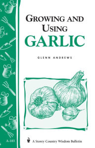 Title: Growing and Using Garlic, Author: Glenn Andrews