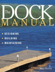 Title: The Dock Manual: Designing/Building/Maintaining, Author: Max Burns