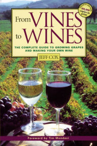 Title: From Vines to Wines: The Complete Guide to Growing Grapes and Making Your Own Wine / Edition 3, Author: Jeff Cox