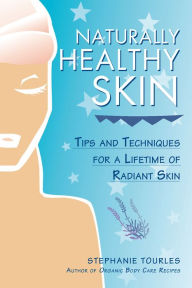 Title: Naturally Healthy Skin: Tips and Techniques for a Lifetime of Radiant Skin, Author: Stephanie L. Tourles