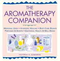 Title: The Aromatherapy Companion: Medicinal Uses/Ayurvedic Healing/Body-Care Blends/Perfumes & Scents/Emotional Health & Well-Being, Author: Victoria H. Edwards