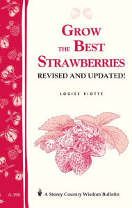 Title: Grow the Best Strawberries: Storey's Country Wisdom Bulletin A-190, Author: Louise Riotte