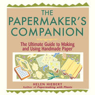 Title: The Papermaker's Companion: The Ultimate Guide to Making and Using Handmade Paper, Author: Helen Hiebert