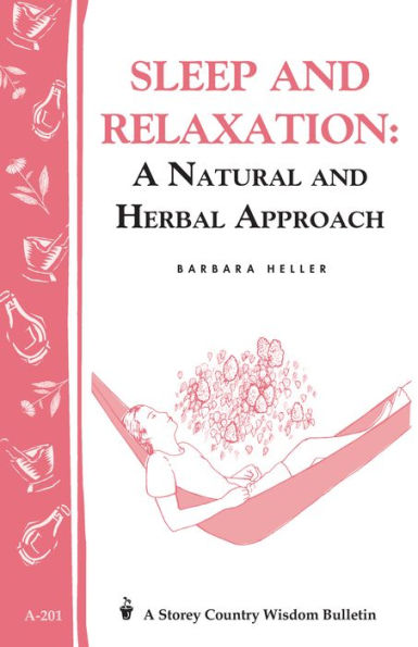 Sleep and Relaxation: A Natural Herbal Approach: Storey's Country Wisdom Bulletin A-201