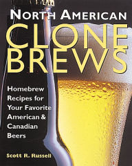 Title: North American Clone Brews: Homebrew Recipes for Your Favorite American and Canadian Beers, Author: Scott R. Russell