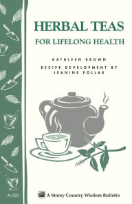 Title: Herbal Teas for Lifelong Health: Storey Country Wisdom Bulletin A-220, Author: Kathleen Brown