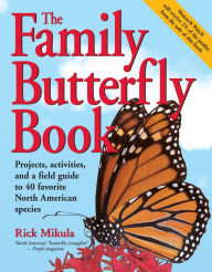 Title: The Family Butterfly Book: Projects, Activities, and a Field Guide to 40 Favorite North American Species, Author: Rick Mikula