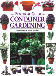 Title: The Practical Guide to Container Gardening, Author: Susan Berry