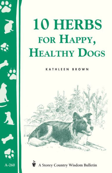 10 Herbs for Happy, Healthy Dogs: Storey's Country Wisdom Bulletin A-260