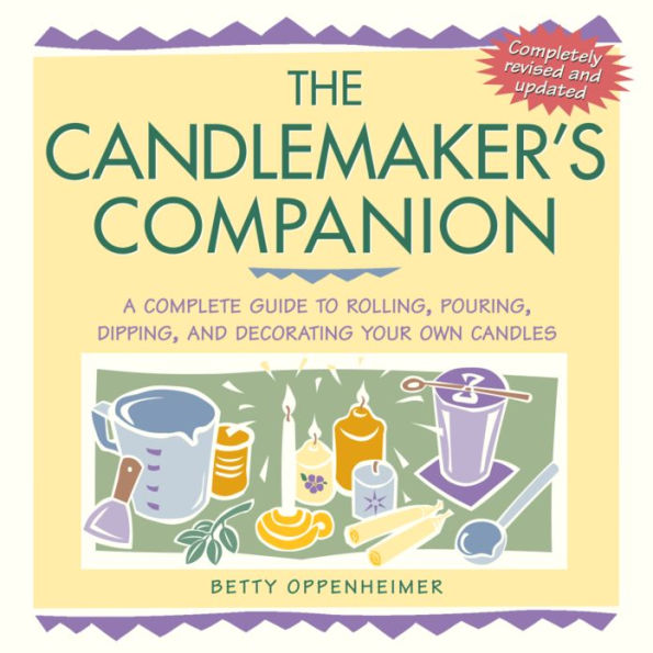 The Candlemaker's Companion: A Complete Guide to Rolling, Pouring, Dipping, and Decorating Your Own Candles