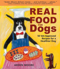 Title: Real Food for Dogs: 50 Vet-Approved Recipes for a Healthier Dog, Author: Arden Moore