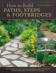 Title: How to Build Paths, Steps & Footbridges: The Fundamentals of Planning, Designing, and Constructing Creative Walkways in Your Home Landscapes, Author: Peter Jeswald