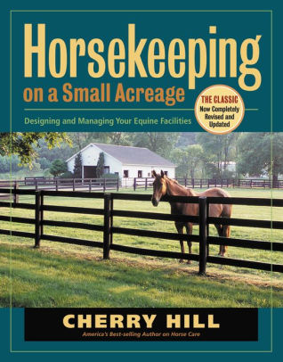 Horsekeeping On A Small Acreage Designing And Managing Your Equine Facilities By Cherry Hill Paperback Barnes Noble