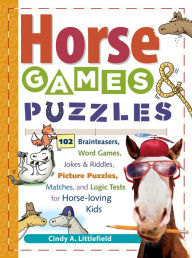 Title: Horse Games & Puzzles: 102 Brainteasers, Word Games, Jokes & Riddles, Picture Puzzlers, Matches & Logic Tests for Horse-Loving Kids, Author: Cindy A. Littlefield