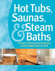 Title: Hot Tubs, Saunas and Steam Baths: A Guide to Planning and Designing your Home Health Spa, Author: Alan Sanderfoot