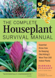 Title: The Complete Houseplant Survival Manual: Essential Gardening Know-how for Keeping (Not Killing!) More Than 160 Indoor Plants, Author: Barbara Pleasant