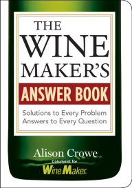 Title: The Winemaker's Answer Book: Solutions to Every Problem; Answers to Every Question, Author: Alison Crowe