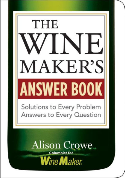 The Winemaker's Answer Book: Solutions to Every Problem; Answers Question