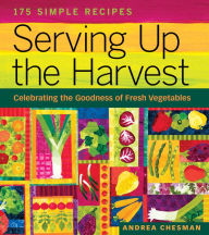 Title: Serving Up the Harvest: Celebrating the Goodness of Fresh Vegetables: 175 Simple Recipes, Author: Andrea Chesman