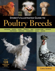 Title: Storey's Illustrated Guide to Poultry Breeds: Chickens, Ducks, Geese, Turkeys, Emus, Guinea Fowl, Ostriches, Partridges, Peafowl, Pheasants, Quails, Swans, Author: Carol Ekarius