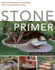 Title: Stone Primer: Ideas and Techniques for Incorporating Stone in and Around Your Home, Author: Charles McRaven