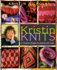 Title: Kristin Knits: 27 Inspired Designs for Playing with Color, Author: Kristin Nicholas